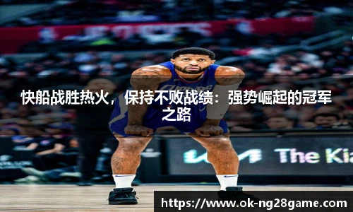 快船战胜热火，保持不败战绩：强势崛起的冠军之路