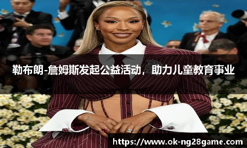 勒布朗-詹姆斯发起公益活动，助力儿童教育事业
