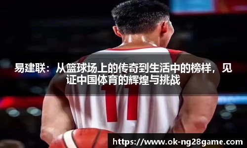 易建联：从篮球场上的传奇到生活中的榜样，见证中国体育的辉煌与挑战