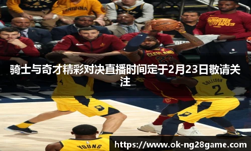 骑士与奇才精彩对决直播时间定于2月23日敬请关注